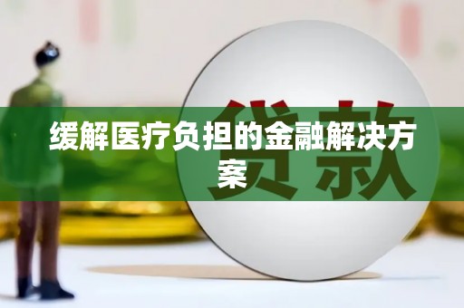 黔东南缓解医疗负担的金融解决方案