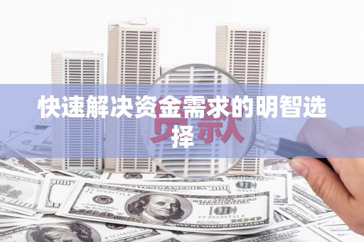 黔东南快速解决资金需求的明智选择