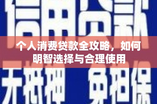 黔东南个人消费贷款全攻略，如何明智选择与合理使用