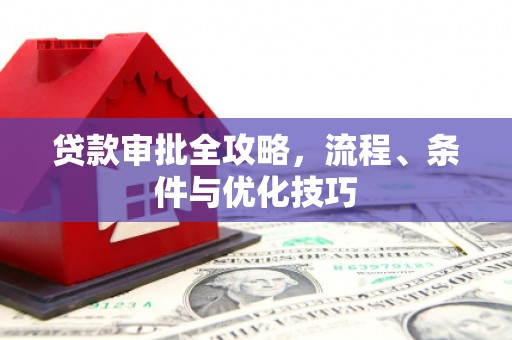 黔东南贷款审批全攻略，流程、条件与优化技巧