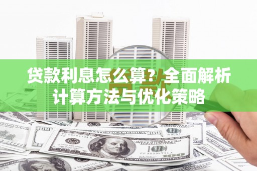 黔东南贷款利息怎么算？全面解析计算方法与优化策略
