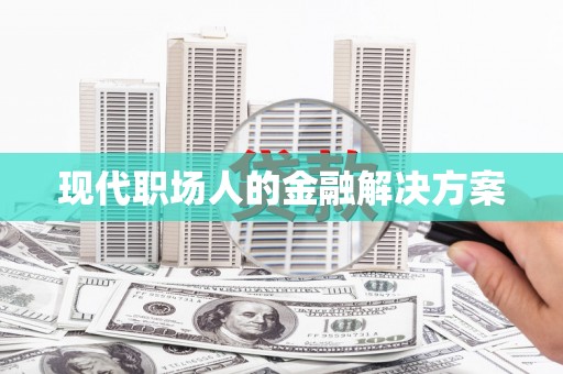 黔东南现代职场人的金融解决方案