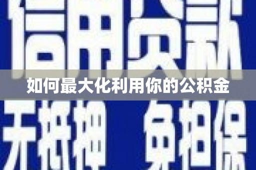 黔东南如何最大化利用你的公积金